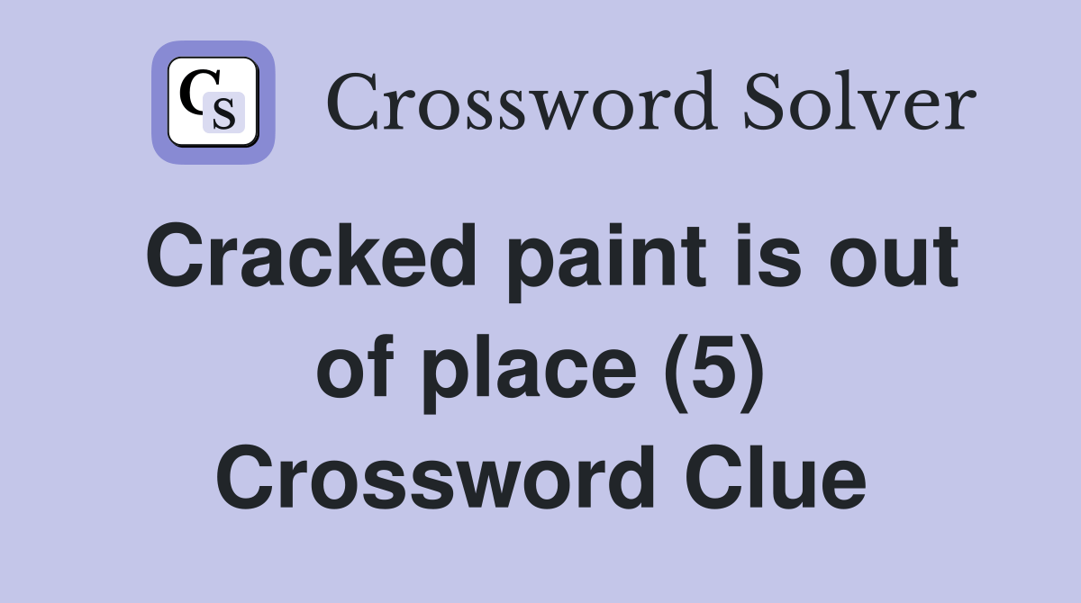 Cracked paint is out of place (5) Crossword Clue Answers Crossword